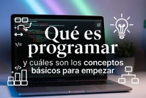 Qué es programar y cuáles son los conceptos básicos para empezar